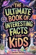 Resumen Review Ebook The Ultimate Book of Interesting Facts for Kids: An Epic Collection of Fun, Weird, and Awesome Trivia for Curious Kids Who Love to Learn Cool Stuff Full