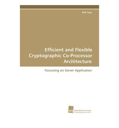 [(Efficient and Flexible Cryptographic Co-Processor Architecture * * )] [Author: Ralf Laue] [Nov-2013]