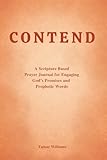  CONTEND: A Scripture Based Prayer Journal for Engaging God’s Promises and Prophetic Words