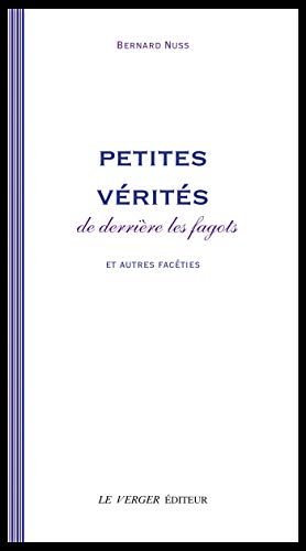 Petites v�rit�s de derri�re les fagots et autres fac�ties (French Edition)