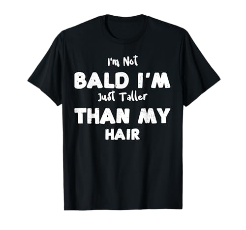 Calvo: I'm Not Bald I'm Just Taller Than My Hair - Pelo Camiseta