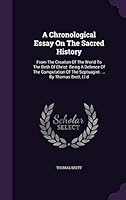 A Chronological Essay on the Sacred History: From the Creation of the World to the Birth of Christ: Being a Defence of the Computation of the Septuagint. ... by Thomas Brett, LL.D 1354550285 Book Cover