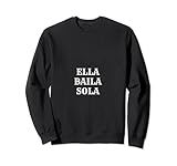 Photo Gallery ella baila sola design felpa Photo Gallery ella baila sola design felpa