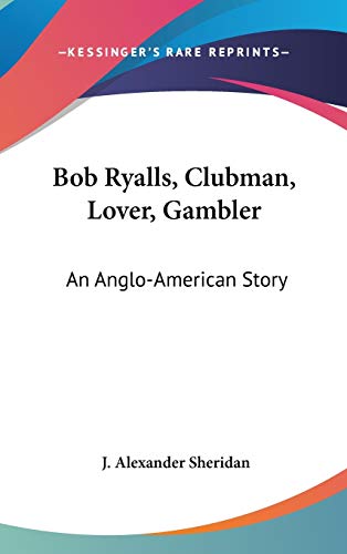 Bob Ryalls, Clubman, Lover, Gambler: An Anglo-American Story