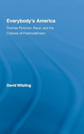 Everybody's America: Thomas Pynchon, Race, and the Cultures of Postmodernism Everybody's America: Thomas Pynchon, Race, and the Cultures of Postmodernism book cover