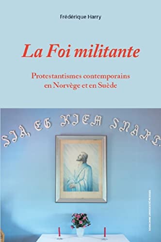 La Foi militante: Protestantismes contemporains en Norvège et en Suède
