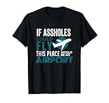 Adult Humor Sarcastic Funny Sarcasm Lovers Gifts If Assholes Could Fly Funny Asshole Joke Fun Gag Gift T-Shirt