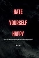 Hate Yourself Happy B0F3TS1R22 Book Cover