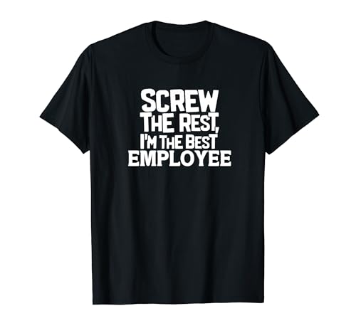Funny Screw the Rest I'm the Best Employee Camiseta