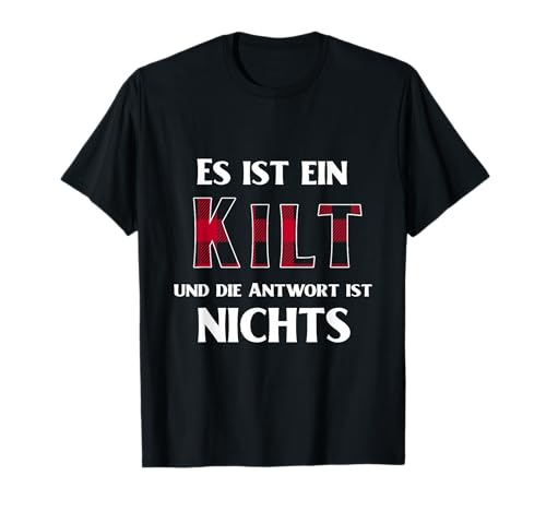Es Ist Ein Kilt Und Die Antwort Ist Nichts T-Shirt