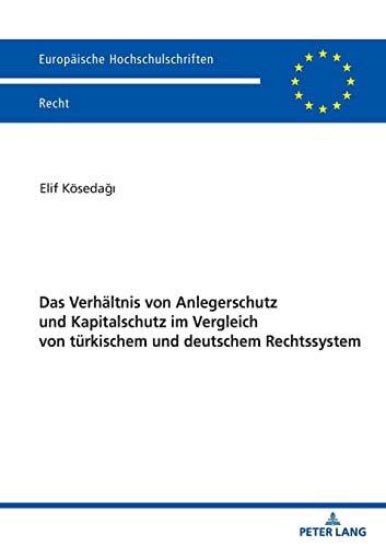 Das Verhältnis von Anlegerschutz und Kapitalschutz im Vergleich von türkischem und deutschem Rechtssystem (Europaeische Hochschulschriften Recht) (German Edition)