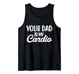Funny Sarcastic Slogan Your Dad Is My Cardio