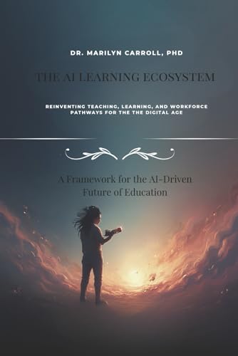 THE AI LEARNING ECOSYSTEM: Reinventing Teaching, Learning, and Wo...