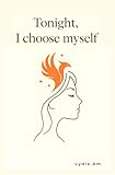Tonight, I Choose Myself: 100 Decisions for Your Journey of Rebirth and Self-Discovery