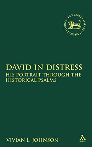 David in Distress: His Portrait Through the Historical Psalms (The Library of Hebrew Bible/Old Testament Studies, 505)