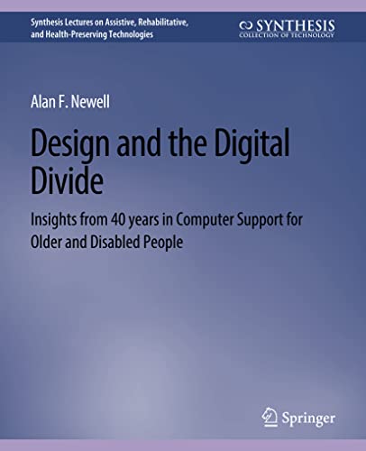 Design and the Digital Divide: Insights from 40 Years in Computer Support for Older and Disabled People (Synthesis Lectures on Assistive, Rehabilitative, and Health-Preserving Technologies)