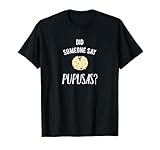 Did Someone Say Pupusas? T-shirt T-Shirt