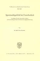 Agrarmarktpolitik Bei Unsicherheit: Grundlagen Fur Die Theoretische Analyse Und Anwendung Auf Das Eg-System Der Agrarpreisfixierung 342806111X Book Cover