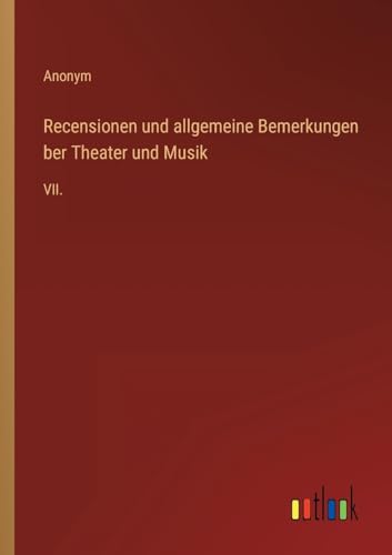 Recensionen und allgemeine Bemerkungen ber Theater und Musik: VII. (German Edition)