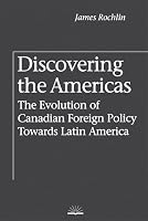Discovering the Americas: The Evolution of Canadian Foreign Policy Towards Latin America (Canada and International Relations, 8) 0774804777 Book Cover