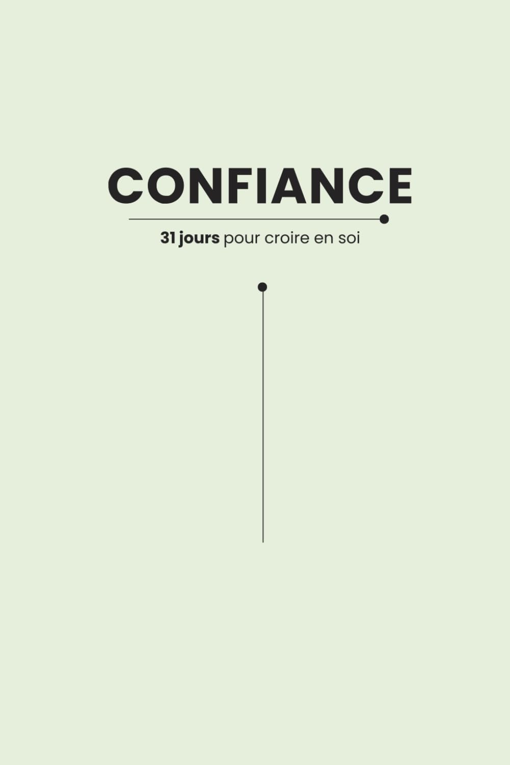 Confiance – 31 jours pour croire en soi: Carnet d'affirmations positives à écrire – 31 jours pour renforcer l'estime de soi, développer la confiance et cultiver un état d’esprit positif (Mindset)