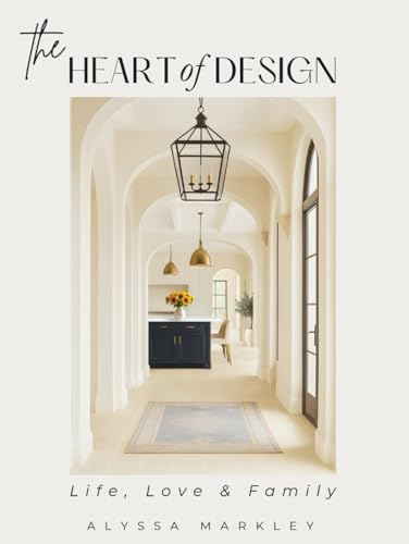 The HEART Of DESIGN: Designing Spaces for Life, Love & Family