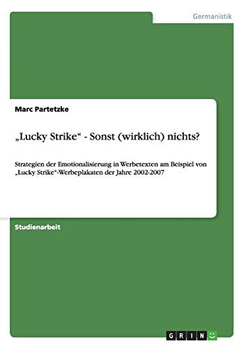 Preisvergleich Produktbild "Lucky Strike" - Sonst (wirklich) nichts: Strategien der Emotionalisierung in Werbetexten am Beispiel von "Lucky Strike"-Werbeplakaten der Jahre 2002-2007