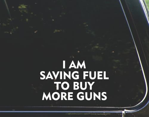 I am Saving Fuel to Buy More Guns - for Cars Funny Car Vinyl Bumper Sticker Window Decal | White| 6.5" inch