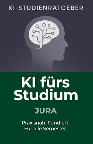 KI fürs Studium – Jura: Der umfassende Studienratgeber für Jurastudierende: Wie Sie Künstliche Intelligenz fundiert und praxisnah für Lernstress, ... nutzen (KI-Studienratgeber, Band 5)