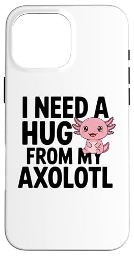 I Need A Hug from my axolotl, funny �X�}�z�P�[�X iPhone 16 Pro Max �p