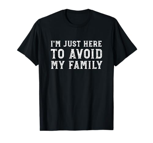 I'm Just Here to Avoid My Family Funny T-Shirt