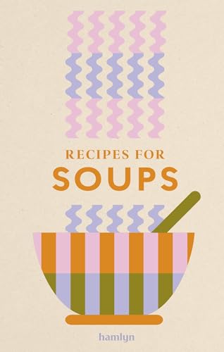 Recipes For Soups: A Collection Of Timeless And Trusted Recipes