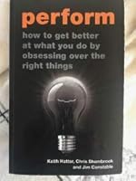 Perform: How to Get Better at What You Do by Obsessing Over the Right Things 0992759803 Book Cover