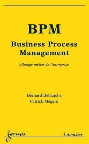 BPM, Business Process Management: pilotage métier de l\'entreprise (French Edition)