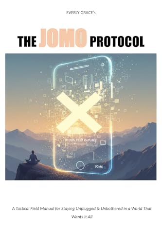 THE JOMO PROTOCOL: A Tactical Field Manual for Staying Unplugged & Unbothered in a World That Wants It All