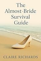 The Almost-Bride Survival Guide: A Smart, Sexy Contemporary Romance — Runaway Bride Meets Venture Capitalist Boss in a Slow-Burn, Found-Family Workplace HEA, Romantic Comedy Love Story B0FTFWDST6 Book Cover