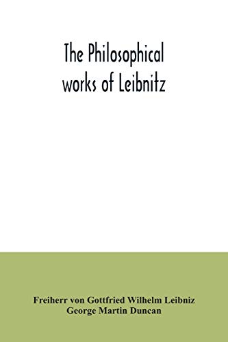 The philosophical works of Leibnitz: comprising the Monadology, New system of nature, Principles of nature and of grace, Letters to Clarke, Refutation ... together with the Abridgment of the Theodi