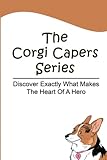 The Corgi Capers Series: Discover Exactly What Makes The Heart Of A Hero