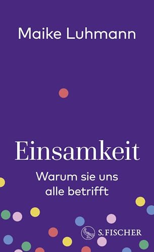Einsamkeit: Warum sie uns alle betrifft | Ursachen, Folgen, Lösungsansätze von Deutschlands bekanntester Einsamkeitsforscherin