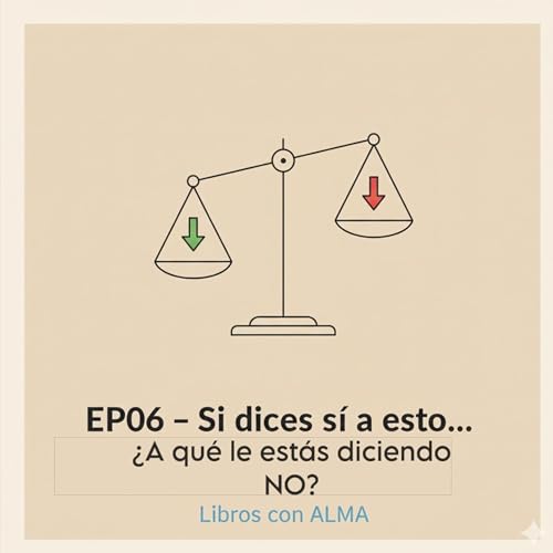 #19. EP06 &mdash; Si dices s&iacute; a esto&hellip; &iquest;a qu&eacute; est&aacute;s diciendo no? copertina