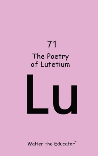 The Poetry of Lutetium (Chemical Element Poetry Book)