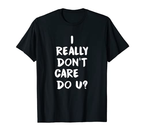 Cadeaux I Really Don't Care Do U? T-Shirt