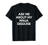 Ask Me About My Ninja Disguise T-Shirt