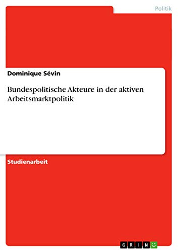 Bundespolitische Akteure in der aktiven Arbeitsmarktpolitik (German Edition)