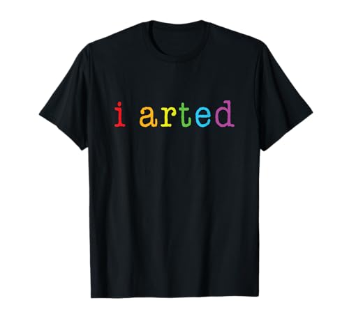 I Arted T Shirt Funny Artist Gift Tee T-Shirt