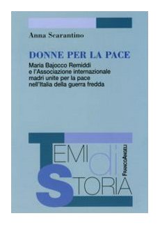 Donne per la pace. Maria Bajocco Remiddi e l'Associazione internazionale madri unite per la pace nell'Italia della guerra fredda