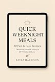 Quick Weeknight Meals: 30 Fast & Easy Recipes: Delicious Dinners Ready in 30 Minutes or Less