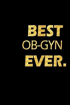 Best OB-GYN Ever : Perfect Gift, Lined Notebook, Gold Letters, Diary, Journal, 6 X 9 in. , 110 Lined Pages