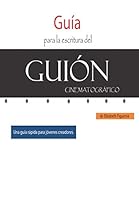 Gu?a para la Escritura Del Gui?n Cinematogr?fico : Una Gu?a R?pida para J?venes Creadores 1687620881 Book Cover
