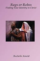Rags or Robes: Finding Your Identity in Christ 1726142469 Book Cover